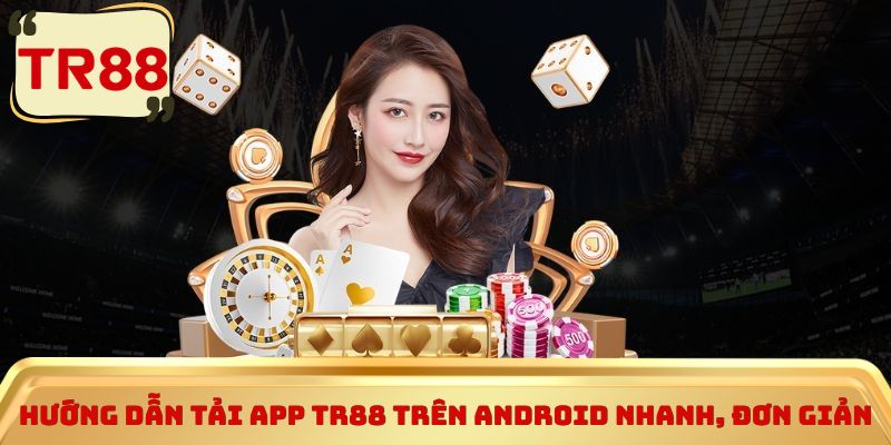 Hướng dẫn tải app TR88 trên Android nhanh, đơn giản 