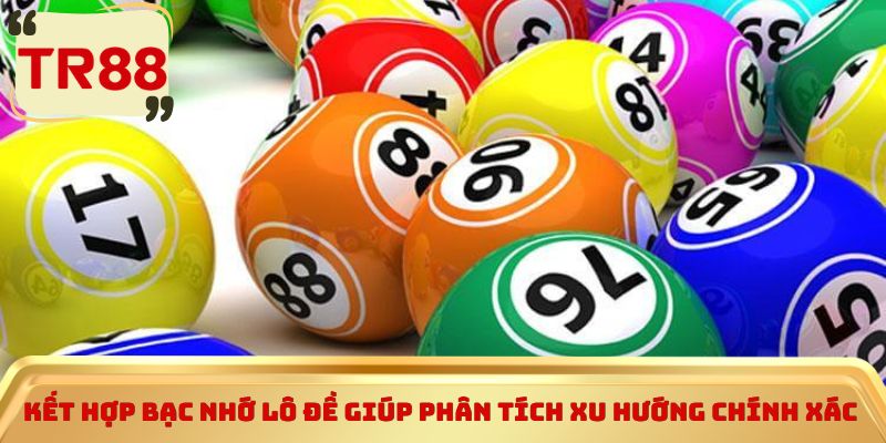 Kết hợp bạc nhớ lô đề giúp phân tích xu hướng chính xác